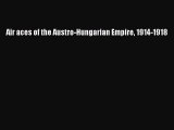 [PDF Download] Air aces of the Austro-Hungarian Empire 1914-1918 [Read] Online