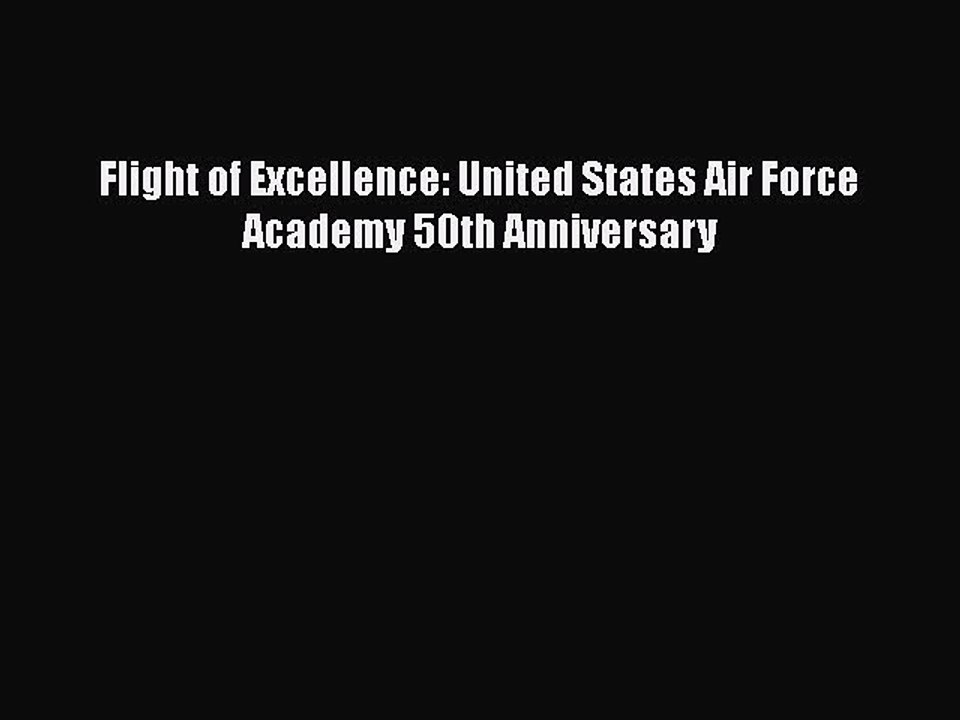 [PDF Download] Flight of Excellence: United States Air Force Academy 50th Anniversary [PDF]
