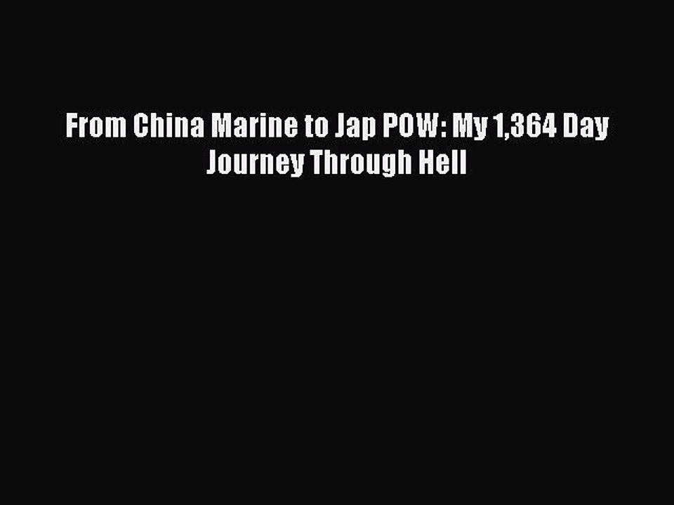 [PDF Download] From China Marine to Jap POW: My 1364 Day Journey Through Hell [PDF] Online