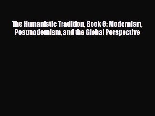 [PDF Download] The Humanistic Tradition Book 6: Modernism Postmodernism and the Global Perspective