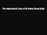 [PDF Download] The Supernatural Tales of Sir Arthur Conan Doyle [Read] Online