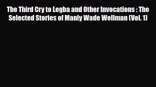 [PDF Download] The Third Cry to Legba and Other Invocations : The Selected Stories of Manly