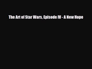 [PDF Download] The Art of Star Wars Episode IV - A New Hope [Read] Full Ebook