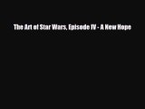 [PDF Download] The Art of Star Wars Episode IV - A New Hope [Read] Full Ebook