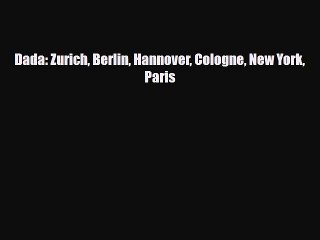 [PDF Download] Dada: Zurich Berlin Hannover Cologne New York Paris [Read] Full Ebook