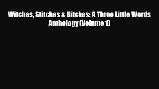 [PDF Download] Witches Stitches & Bitches: A Three Little Words Anthology (Volume 1) [Download]