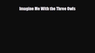 [PDF Download] Imagine Me With the Three Owls [Download] Full Ebook
