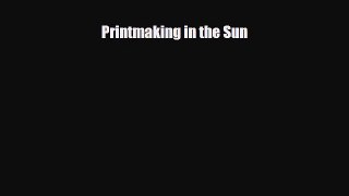 [PDF Download] Printmaking in the Sun [Read] Full Ebook