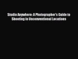 Studio Anywhere: A Photographer's Guide to Shooting in Unconventional Locations Free Download