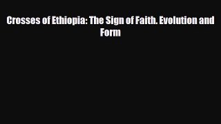 [PDF Download] Crosses of Ethiopia: The Sign of Faith. Evolution and Form [Read] Full Ebook