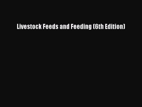 (PDF Download) Livestock Feeds and Feeding (6th Edition) Download