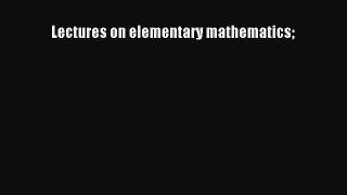 [PDF Download] Lectures on elementary mathematics [PDF] Full Ebook