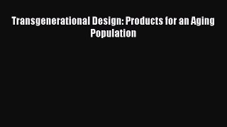 [PDF Download] Transgenerational Design: Products for an Aging Population [Read] Full Ebook