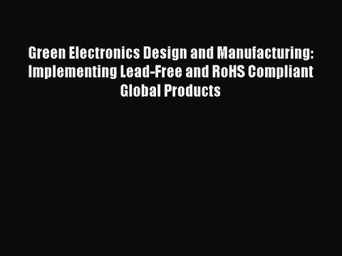 [PDF Download] Green Electronics Design and Manufacturing: Implementing Lead-Free and RoHS
