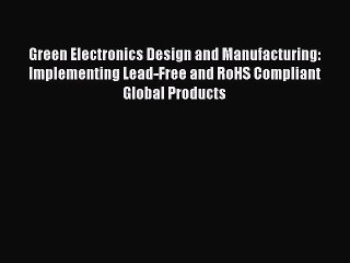 [PDF Download] Green Electronics Design and Manufacturing: Implementing Lead-Free and RoHS