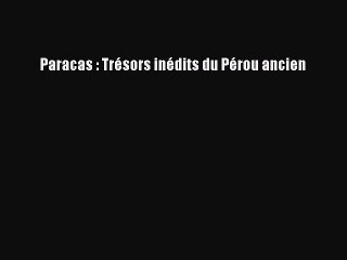 [PDF Télécharger] Paracas : Trésors inédits du Pérou ancien [Télécharger] en ligne