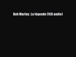 [PDF Télécharger] Bob Marley : La légende (1CD audio) [lire] en ligne