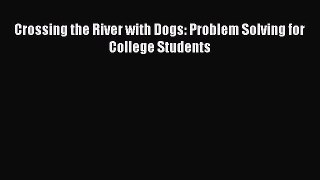 (PDF Download) Crossing the River with Dogs: Problem Solving for College Students Read Online