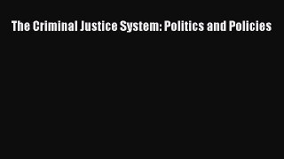The Criminal Justice System: Politics and Policies  Free Books
