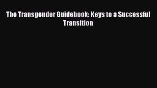 (PDF Download) The Transgender Guidebook: Keys to a Successful Transition Read Online