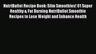 NutriBullet Recipe Book: Slim Smoothies! 81 Super Healthy & Fat Burning NutriBullet Smoothie