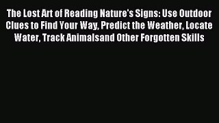 (PDF Download) The Lost Art of Reading Nature's Signs: Use Outdoor Clues to Find Your Way Predict