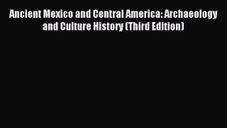 (PDF Download) Ancient Mexico and Central America: Archaeology and Culture History (Third Edition)