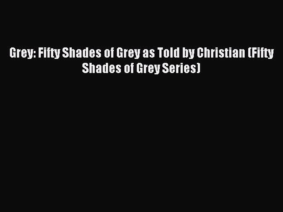(PDF Download) Grey: Fifty Shades of Grey as Told by Christian (Fifty Shades of Grey Series)