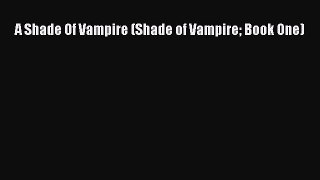 (PDF Download) A Shade Of Vampire (Shade of Vampire Book One) Download