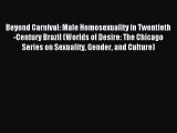 [PDF Download] Beyond Carnival: Male Homosexuality in Twentieth-Century Brazil (Worlds of Desire: