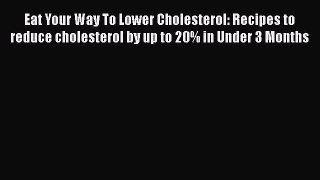 Eat Your Way To Lower Cholesterol: Recipes to reduce cholesterol by up to 20% in Under 3 Months