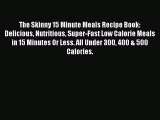 The Skinny 15 Minute Meals Recipe Book: Delicious Nutritious Super-Fast Low Calorie Meals in