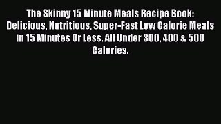 The Skinny 15 Minute Meals Recipe Book: Delicious Nutritious Super-Fast Low Calorie Meals in
