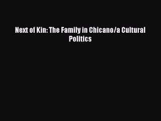 (PDF Download) Next of Kin: The Family in Chicano/a Cultural Politics Download