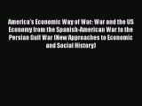 America's Economic Way of War: War and the US Economy from the Spanish-American War to the