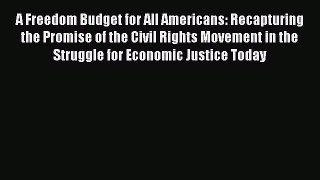 A Freedom Budget for All Americans: Recapturing the Promise of the Civil Rights Movement in