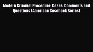 Modern Criminal Procedure: Cases Comments and Questions (American Casebook Series)  Free Books