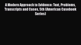 A Modern Approach to Evidence: Text Problems Transcripts and Cases 5th (American Casebook Series)