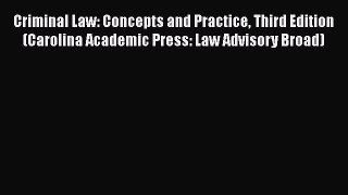 Criminal Law: Concepts and Practice Third Edition (Carolina Academic Press: Law Advisory Broad)