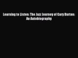 [PDF Download] Learning to Listen: The Jazz Journey of Gary Burton: An Autobiography [Download]