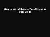 [PDF Download] Wang in Love and Bondage: Three Novellas by Wang Xiaobo [Read] Online