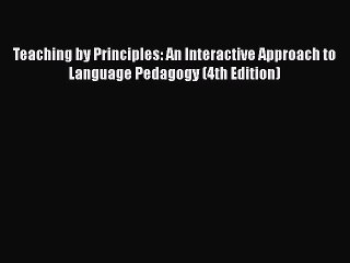 [PDF Download] Teaching by Principles: An Interactive Approach to Language Pedagogy (4th Edition)