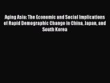 Aging Asia: The Economic and Social Implications of Rapid Demographic Change in China Japan