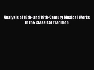 [PDF Download] Analysis of 18th- and 19th-Century Musical Works in the Classical Tradition