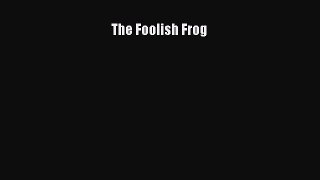 [PDF Download] The Foolish Frog [PDF] Online