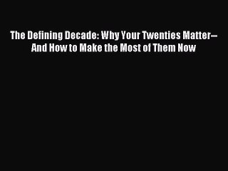 (PDF Download) The Defining Decade: Why Your Twenties Matter--And How to Make the Most of Them