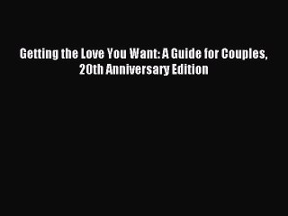 (PDF Download) Getting the Love You Want: A Guide for Couples 20th Anniversary Edition PDF