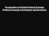 Perspectives on Positive Political Economy (Political Economy of Institutions and Decisions)