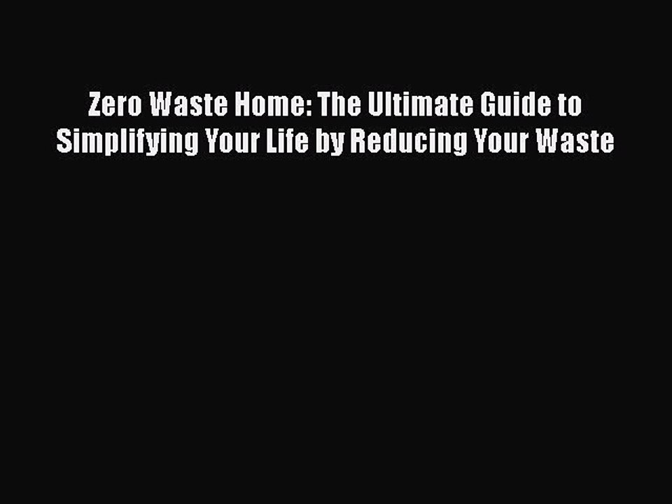 Zero Waste Home: The Ultimate Guide to Simplifying Your Life by Reducing Your Waste Free Download