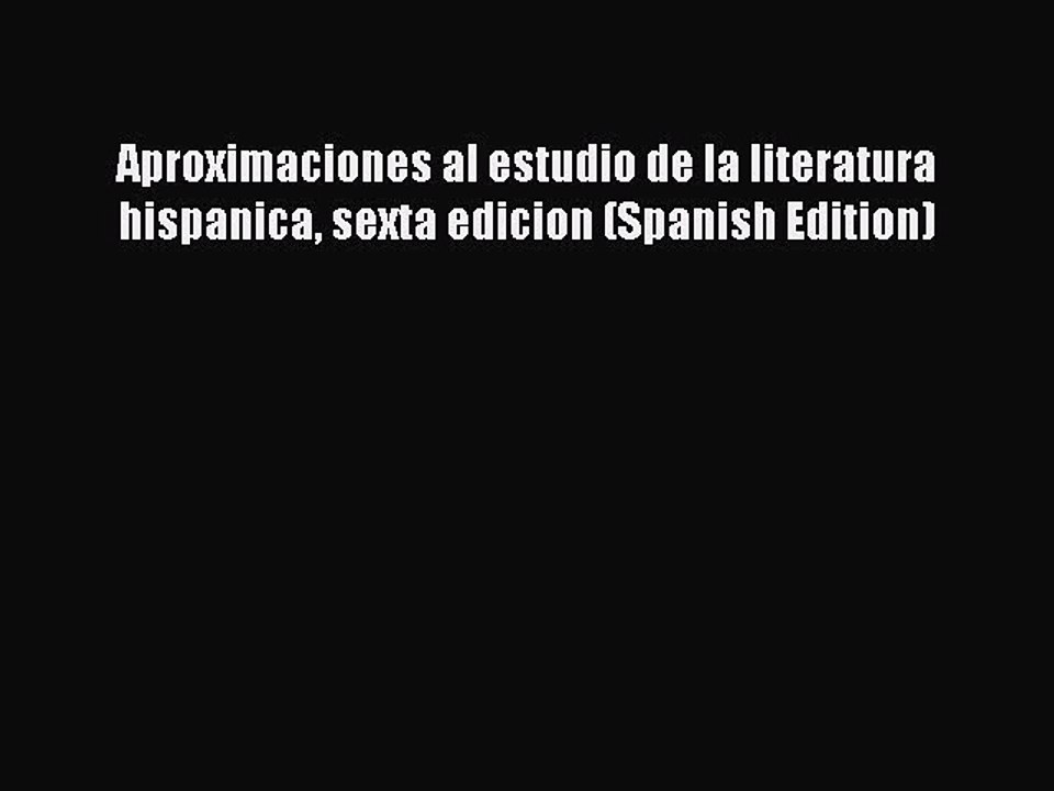 [PDF Download] Aproximaciones al estudio de la literatura hispanica sexta edicion (Spanish